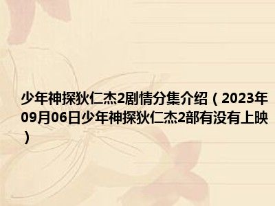 少年神探狄仁杰2剧情分集介绍（2023年09月06日少年神探狄仁杰2部有没有上映）