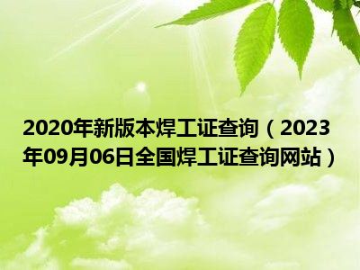 2020年新版本焊工证查询（2023年09月06日全国焊工证查询网站）