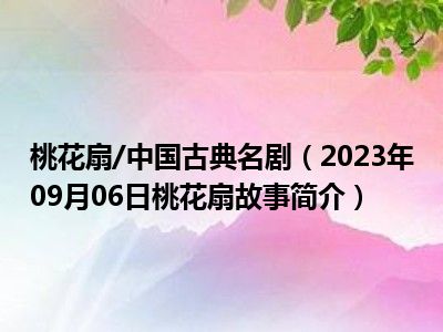 桃花扇/中国古典名剧（2023年09月06日桃花扇故事简介）
