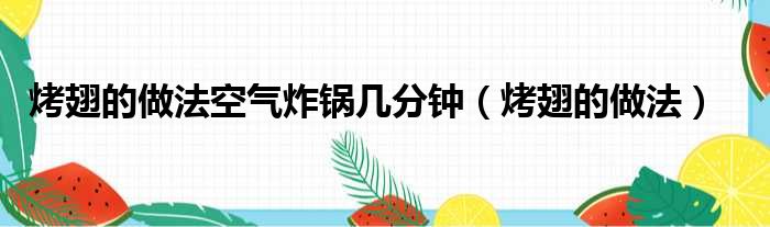 烤翅的做法空气炸锅几分钟（烤翅的做法）