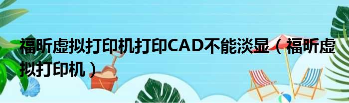 福昕虚拟打印机打印CAD不能淡显（福昕虚拟打印机）