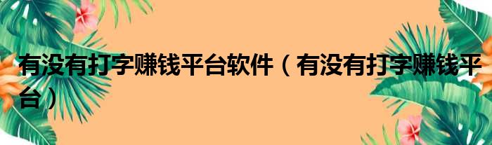 有没有打字赚钱平台软件（有没有打字赚钱平台）