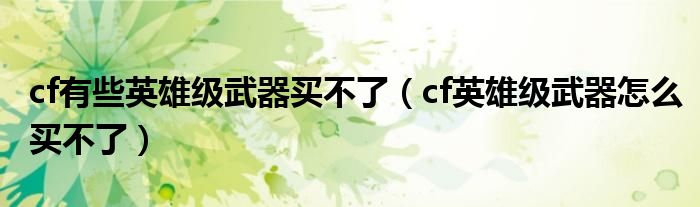  cf有些英雄级武器买不了（cf英雄级武器怎么买不了）