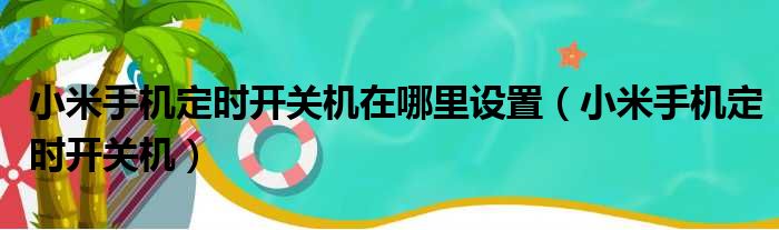 小米手机定时开关机在哪里设置（小米手机定时开关机）