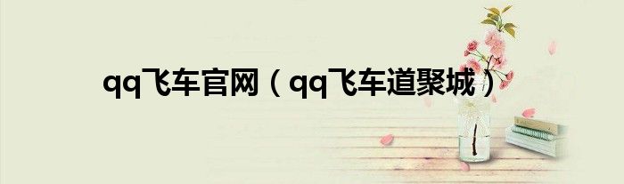  qq飞车官网（qq飞车道聚城）