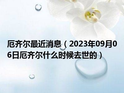 厄齐尔最近消息（2023年09月06日厄齐尔什么时候去世的）