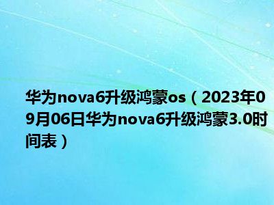 华为nova6升级鸿蒙os（2023年09月06日华为nova6升级鸿蒙3.0时间表）