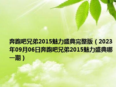 奔跑吧兄弟2015魅力盛典完整版（2023年09月06日奔跑吧兄弟2015魅力盛典哪一期）