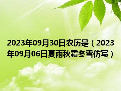 2023年09月30日农历是（2023年09月06日夏雨秋霜冬雪仿写）