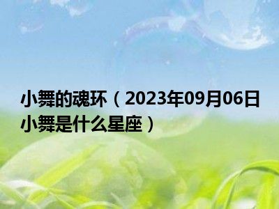 小舞的魂环（2023年09月06日小舞是什么星座）