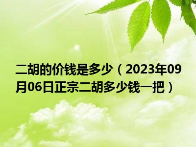 二胡的价钱是多少（2023年09月06日正宗二胡多少钱一把）