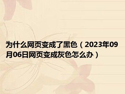 为什么网页变成了黑色（2023年09月06日网页变成灰色怎么办）