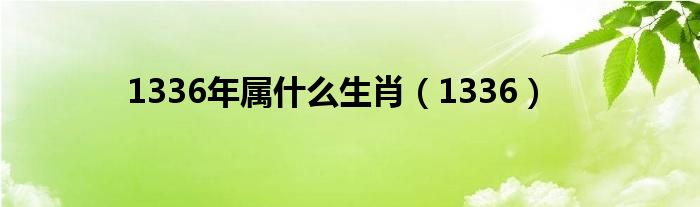  1336年属什么生肖（1336）