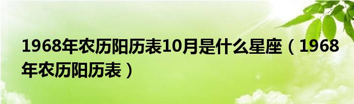  1968年农历阳历表10月是什么星座（1968年农历阳历表）