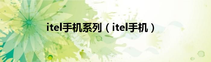  itel手机系列（itel手机）