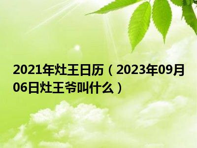 2021年灶王日历（2023年09月06日灶王爷叫什么）