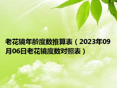 老花镜年龄度数推算表（2023年09月06日老花镜度数对照表）