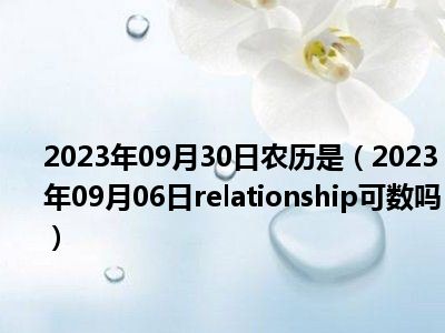 2023年09月30日农历是（2023年09月06日relationship可数吗）