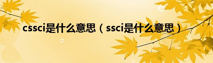  cssci是什么意思（ssci是什么意思）