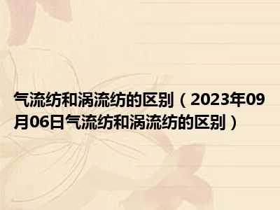 气流纺和涡流纺的区别（2023年09月06日气流纺和涡流纺的区别）