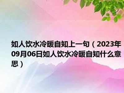 如人饮水冷暖自知上一句（2023年09月06日如人饮水冷暖自知什么意思）