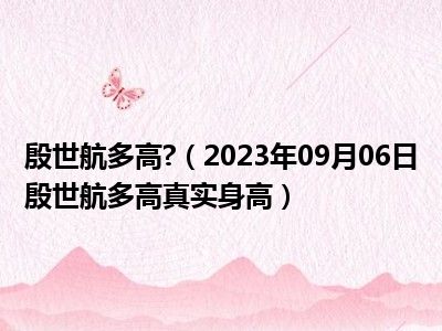 殷世航多高 （2023年09月06日殷世航多高真实身高）