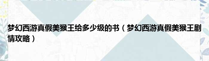 梦幻西游真假美猴王给多少级的书（梦幻西游真假美猴王剧情攻略）