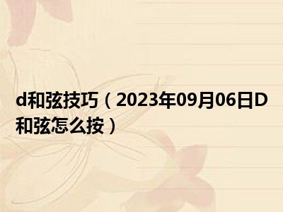 d和弦技巧（2023年09月06日D和弦怎么按）