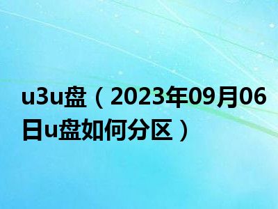 u3u盘（2023年09月06日u盘如何分区）