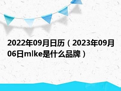 2022年09月日历（2023年09月06日mlke是什么品牌）