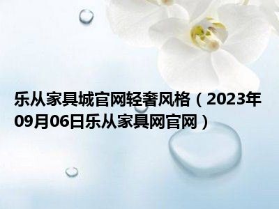 乐从家具城官网轻奢风格（2023年09月06日乐从家具网官网）