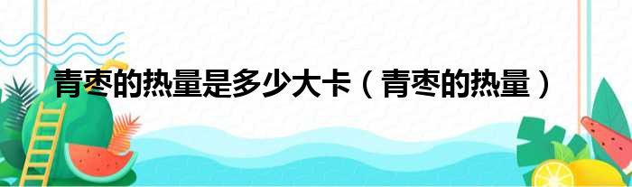 青枣的热量是多少大卡（青枣的热量）