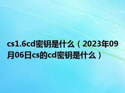 cs1.6cd密钥是什么（2023年09月06日cs的cd密钥是什么）