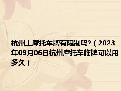 杭州上摩托车牌有限制吗 （2023年09月06日杭州摩托车临牌可以用多久）