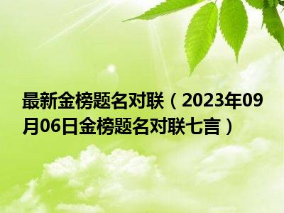 最新金榜题名对联（2023年09月06日金榜题名对联七言）