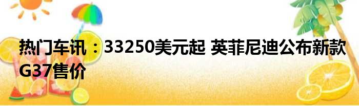 热门车讯：33250美元起 英菲尼迪公布新款G37售价