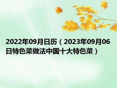 2022年09月日历（2023年09月06日特色菜做法中国十大特色菜）