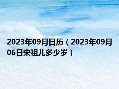 2023年09月日历（2023年09月06日宋祖儿多少岁）