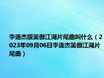 李连杰版笑傲江湖片尾曲叫什么（2023年09月06日李连杰笑傲江湖片尾曲）