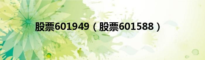  股票601949（股票601588）