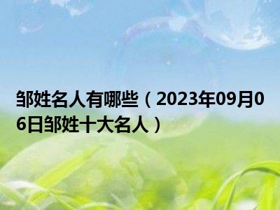 邹姓名人有哪些（2023年09月06日邹姓十大名人）