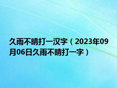 久雨不晴打一汉字（2023年09月06日久雨不晴打一字）