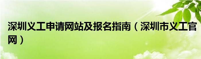  深圳义工申请网站及报名指南（深圳市义工官网）