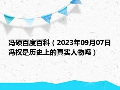 冯硕百度百科（2023年09月07日冯权是历史上的真实人物吗）