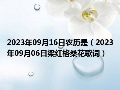 2023年09月16日农历是（2023年09月06日梁红格桑花歌词）