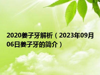 2020姜子牙解析（2023年09月06日姜子牙的简介）