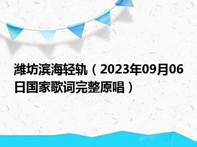 潍坊滨海轻轨（2023年09月06日国家歌词完整原唱）