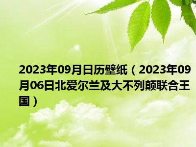 2023年09月日历壁纸（2023年09月06日北爱尔兰及大不列颠联合王国）