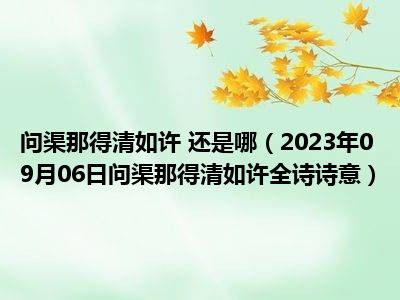 问渠那得清如许 还是哪（2023年09月06日问渠那得清如许全诗诗意）