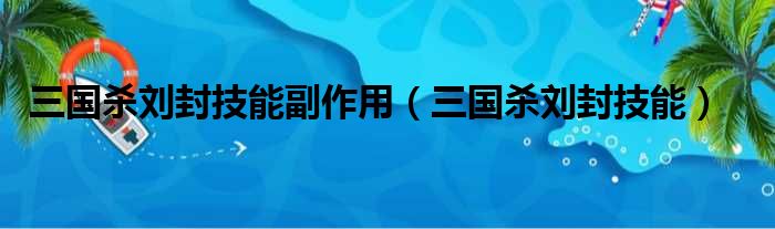 三国杀刘封技能副作用（三国杀刘封技能）